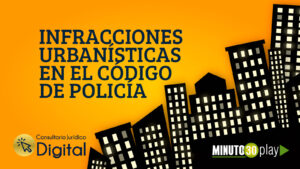 Consultorio Jurídico Digital, Infracciones urbanísticas en el código de policía