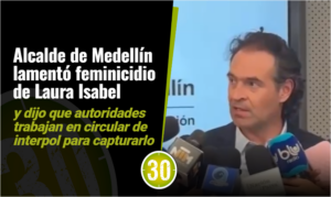 Alcalde de Medellín lamentó feminicidio de Laura Isabel y dijo que autoridades trabajan en circular de interpol para capturarlo