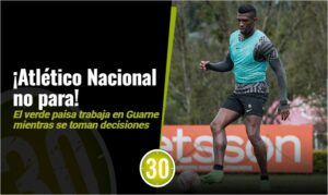 Atlético Nacional no para El verde paisa trabaja en Guarne mientras empiezan los movimientos