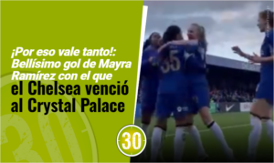 Por eso vale tanto Bellísimo gol de Mayra Ramírez con el que el Chelsea venció al Crystal