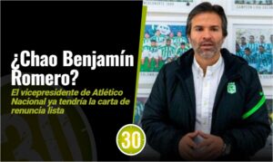Benjamín Romero tendría la carta de renuncia lista Atlético Nacional no confirma pero es casi un hecho