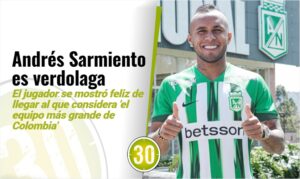 “Feliz de estar en el equipo más grande de Colombia” Andrés Sarmiento, nuevo refuerzo de Atlético Nacional
