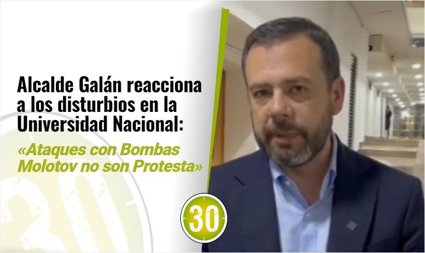 Alcalde Galán reacciona a los disturbios en la Universidad Nacional: “Ataques con Bombas Molotov no son Protesta”