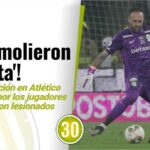 ¡Los molieron a 'pata'! Preocupación en Atlético Nacional por los jugadores que salieron con molestias físicas