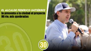 El alcalde Federico Gutiérrez le presenta a la ciudad el proyecto Mi río, mis quebradas